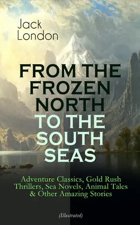 London |  FROM THE FROZEN NORTH TO THE SOUTH SEAS - Adventure Classics (Illustrated) | eBook | Sack Fachmedien