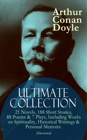 Doyle |  ARTHUR CONAN DOYLE Ultimate Collection: 21 Novels, 188 Short Stories, 88 Poems & 7 Plays, Including Works on Spirituality, Historical Writings & Personal Memoirs (Illustrated) | eBook | Sack Fachmedien