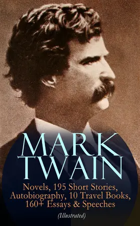 Twain |  MARK TWAIN: 12 Novels, 195 Short Stories, Autobiography, 10 Travel Books, 160+ Essays & Speeches (Illustrated) | eBook | Sack Fachmedien