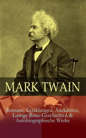Twain |  Mark Twain: Romane, Erzählungen, Anekdoten, Lustige Reise-Geschichten & Autobiographische Werke | eBook | Sack Fachmedien