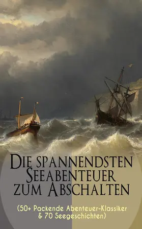 Verne / Swift / Melville |  Die spannendsten Seeabenteuer zum Abschalten (50+ Packende Abenteuer-Klassiker & 70 Seegeschichten) | eBook | Sack Fachmedien