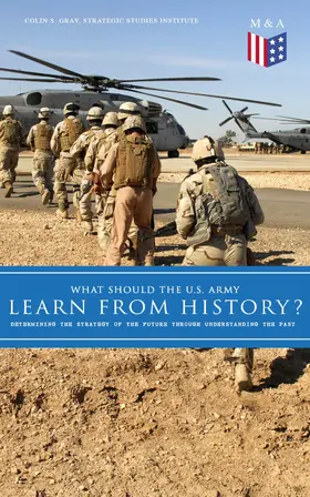 Gray |  What Should the U.S. Army Learn From History? - Determining the Strategy of the Future through Understanding the Past | eBook | Sack Fachmedien