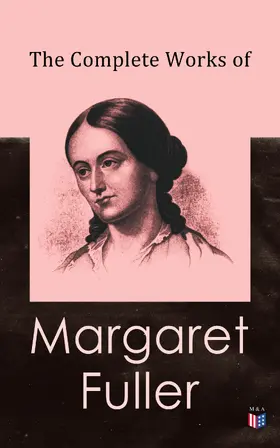 Fuller / Channing / Emerson |  The Complete Works of Margaret Fuller | eBook | Sack Fachmedien