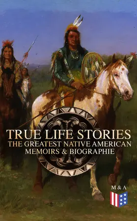 Geronimo / Abbott / Hawk |  True Life Stories: The Greatest Native American Memoirs & Biographies | eBook | Sack Fachmedien