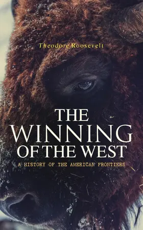 Roosevelt |  The Winning of the West: A History of the American Frontiers (Annotated) | eBook | Sack Fachmedien