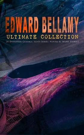 Bellamy |  EDWARD BELLAMY Ultimate Collection: 20 Dystopian Classics, Sci-Fi Series, Novels & Short Stories | eBook | Sack Fachmedien
