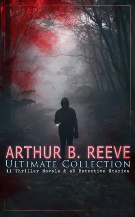 Reeve |  ARTHUR B. REEVE Ultimate Collection: 11 Thriller Novels & 49 Detective Stories | eBook | Sack Fachmedien