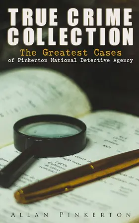 Pinkerton |  TRUE CRIME COLLECTION: The Greatest Cases of Pinkerton National Detective Agency | eBook | Sack Fachmedien