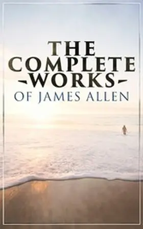 Allen |  The Complete Works of James Allen (Annotated) | eBook | Sack Fachmedien