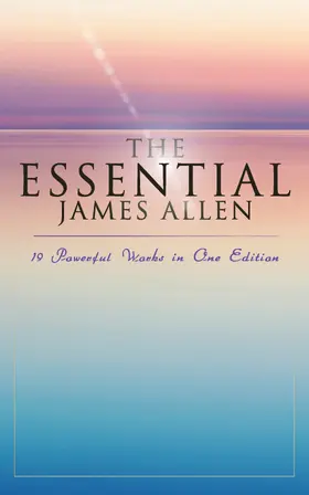 Allen |  The Essential James Allen: 19 Powerful Works in One Edition (Annotated) | eBook | Sack Fachmedien