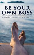 Allen |  Be Your Own Boss: 4 James Allen Books on Self-Mastery | eBook | Sack Fachmedien
