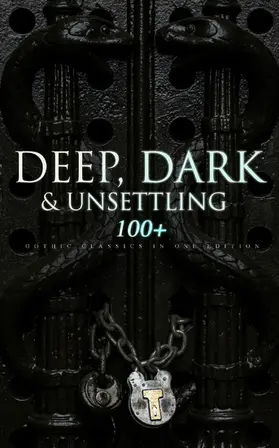 Gautier / Beckford / Blake |  DEEP, DARK & UNSETTLING: 100+ Gothic Classics in One Edition | eBook | Sack Fachmedien