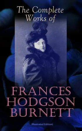 Burnett |  The Complete Works of Frances Hodgson Burnett (Illustrated Edition) (Annotated) | eBook | Sack Fachmedien
