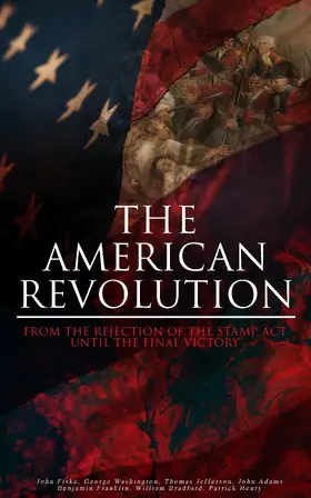 Fiske / Washington / Jefferson |  The American Revolution: From the Rejection of the Stamp Act Until the Final Victory | eBook | Sack Fachmedien