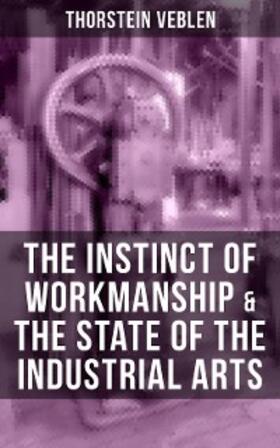 Veblen |  THE INSTINCT OF WORKMANSHIP & THE STATE OF THE INDUSTRIAL ARTS | eBook | Sack Fachmedien