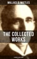 Wattles |  The Collected Works of Wallace D. Wattles (10 Books in One Edition) | eBook | Sack Fachmedien