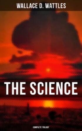 Wattles | The Science of Wallace D. Wattles (Complete Trilogy) | E-Book | sack.de