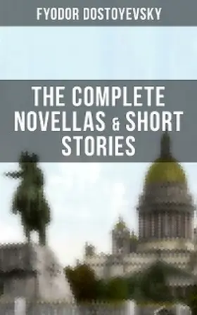 Dostoyevsky |  THE COMPLETE NOVELLAS & SHORT STORIES OF FYODOR DOSTOYEVSKY | eBook | Sack Fachmedien