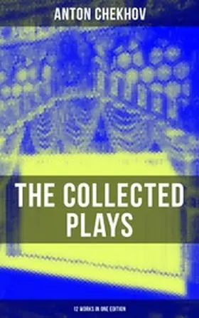 Chekhov |  The Collected Plays of Anton Chekhov (12 Works in One Edition) | eBook | Sack Fachmedien