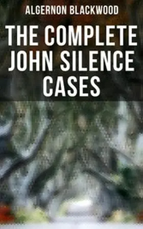Blackwood |  THE COMPLETE JOHN SILENCE CASES | eBook | Sack Fachmedien