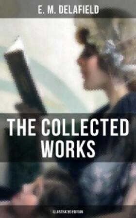 Delafield |  The Collected Works of E. M. Delafield (Illustrated Edition) | eBook | Sack Fachmedien