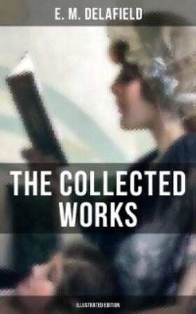 Delafield | The Collected Works of E. M. Delafield (Illustrated Edition) | E-Book | sack.de