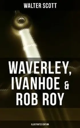 Scott |  Waverley, Ivanhoe & Rob Roy (Illustrated Edition) | eBook | Sack Fachmedien