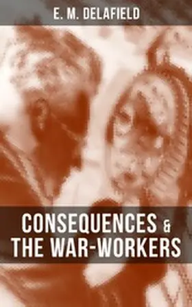 Delafield |  CONSEQUENCES & THE WAR-WORKERS | eBook | Sack Fachmedien