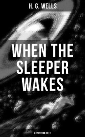 Wells |  When the Sleeper Wakes (A Dystopian Sci-Fi) | eBook | Sack Fachmedien
