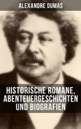 Dumas |  Alexandre Dumas: Historische Romane, Abenteuergeschichten und Biografien | eBook | Sack Fachmedien