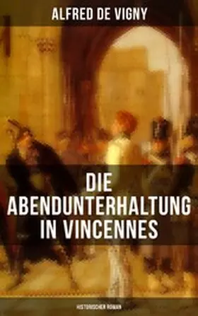 De Vigny | Die Abendunterhaltung in Vincennes (Historischer Roman) | E-Book | www.sack.de