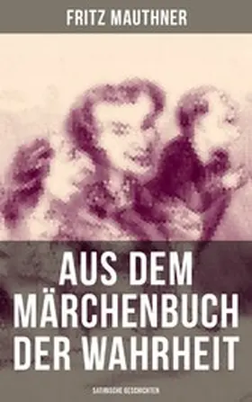 Mauthner |  Aus dem Märchenbuch der Wahrheit (Satirische Geschichten) | eBook | Sack Fachmedien