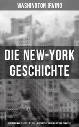 Irving |  Die New-York Geschichte (Von Anbeginn der Welt bis zur Endschaft der holländischen Dynastie) | eBook | Sack Fachmedien