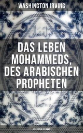 Irving |  Das Leben Mohammeds, des arabischen Propheten (Historisher Roman) | eBook | Sack Fachmedien