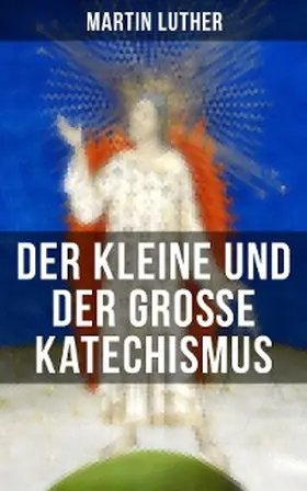 Luther |  Martin Luther: Der kleine und der große Katechismus | eBook | Sack Fachmedien