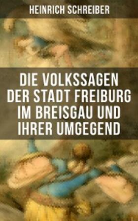 Schreiber |  Die Volkssagen der Stadt Freiburg im Breisgau und ihrer Umgegend | eBook | Sack Fachmedien