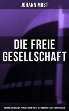 Most |  Die freie Gesellschaft (Abhandlung über die Prinzipien und Taktik der kommunistischen Anarchisten) | eBook | Sack Fachmedien