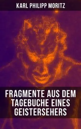 Moritz |  Karl Philipp Moritz: Fragmente aus dem Tagebuche eines Geistersehers | eBook | Sack Fachmedien