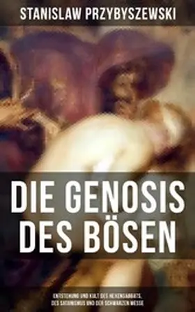 Przybyszewski |  Die Gnosis des Bösen - Entstehung und Kult des Hexensabbats, des Satanismus und der Schwarzen Messe | eBook | Sack Fachmedien