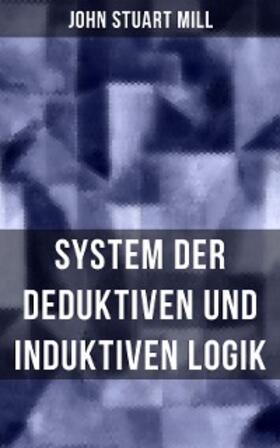 Mill |  John Stuart Mill: System der deduktiven und induktiven Logik | eBook | Sack Fachmedien