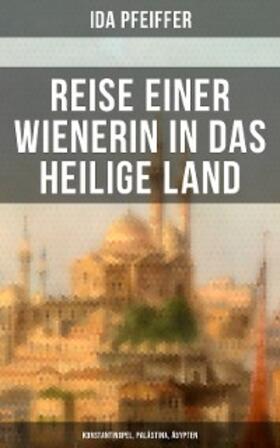 Pfeiffer |  Reise einer Wienerin in das Heilige Land - Konstantinopel, Palästina, Ägypten | eBook | Sack Fachmedien