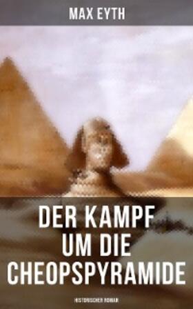 Eyth |  Der Kampf um die Cheopspyramide: Historischer Roman | eBook | Sack Fachmedien