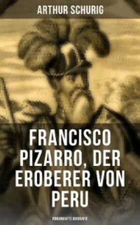 Schurig |  Francisco Pizarro, der Eroberer von Peru: Romanhafte Biografie | eBook | Sack Fachmedien
