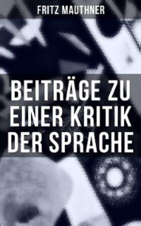 Mauthner |  Beiträge zu einer Kritik der Sprache | eBook | Sack Fachmedien