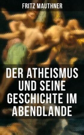Mauthner |  Der Atheismus und seine Geschichte im Abendlande | eBook | Sack Fachmedien