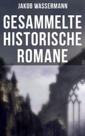 Wassermann |  Gesammelte historische Romane von Jakob Wassermann | eBook | Sack Fachmedien