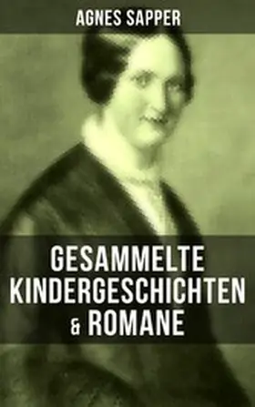 Sapper |  Gesammelte Kindergeschichten & Romane von Agnes Sapper | eBook | Sack Fachmedien