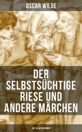Wilde |  Der selbstsüchtige Riese und andere Märchen (Mit Illustrationen) | eBook | Sack Fachmedien