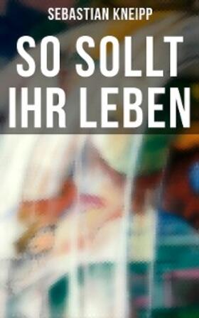 Kneipp |  So sollt ihr leben | eBook | Sack Fachmedien