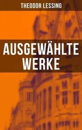 Lessing |  Ausgewählte Werke von Theodor Lessing | eBook | Sack Fachmedien